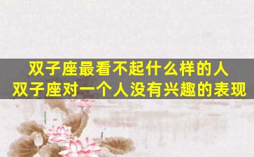 双子座最看不起什么样的人 双子座对一个人没有兴趣的表现